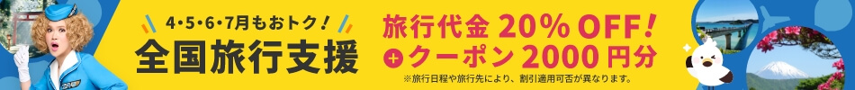 4・5・6・7月もおトク！全国旅行支援。旅行代金20%OFF!＋クーポン2000円分。旅行日程や旅行先により、割引適用可否が異なります。
